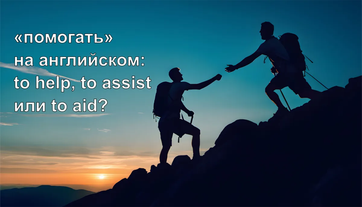 «помогать» на английском: to help, to assist или to aid?